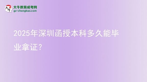 2025年深圳函授本科多久能畢業(yè)拿證？圖片