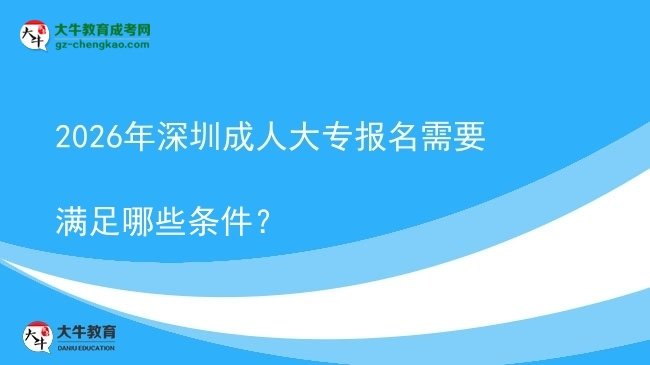 2026年深圳成人大專報(bào)名需要滿足哪些條件？圖片