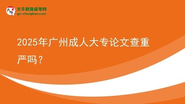 2025年廣州成人大專論文查重嚴(yán)嗎？圖片