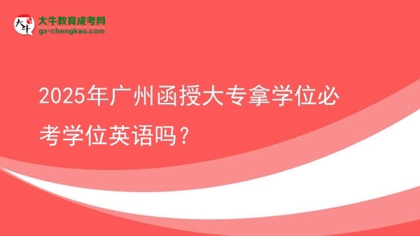 2025年廣州函授大專拿學(xué)位必考學(xué)位英語嗎？圖片