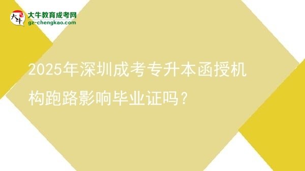 2025年深圳成考專升本函授機(jī)構(gòu)跑路影響畢業(yè)證嗎？圖片