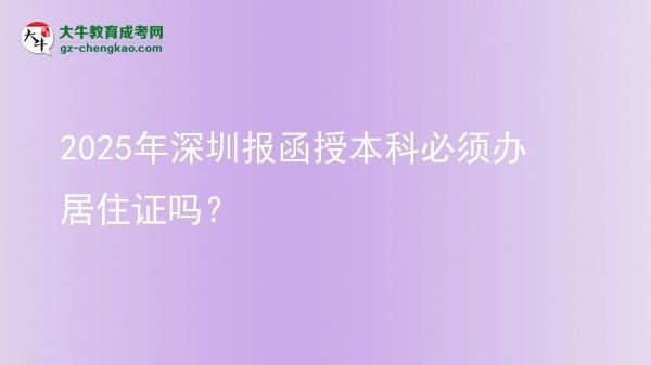 2025年深圳報(bào)函授本科必須辦居住證嗎？圖片