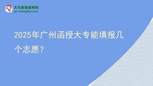 2025年廣州函授大專能填報幾個志愿？圖片