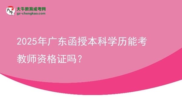 2025年廣東函授本科學歷能考教師資格證嗎？圖片