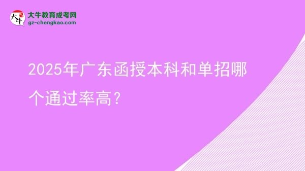 2025年廣東函授本科和單招哪個(gè)通過(guò)率高？圖片