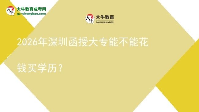 2026年深圳函授大專能不能花錢買學(xué)歷？圖片