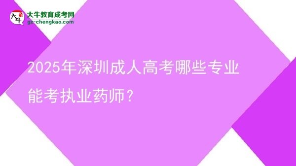 2025年深圳成人高考哪些專業(yè)能考執(zhí)業(yè)藥師？圖片