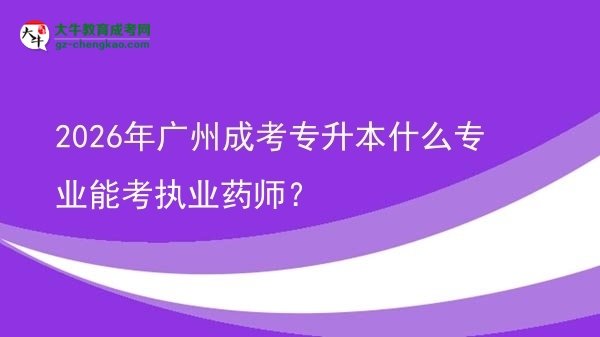 2026年廣州成考專升本什么專業(yè)能考執(zhí)業(yè)藥師？圖片