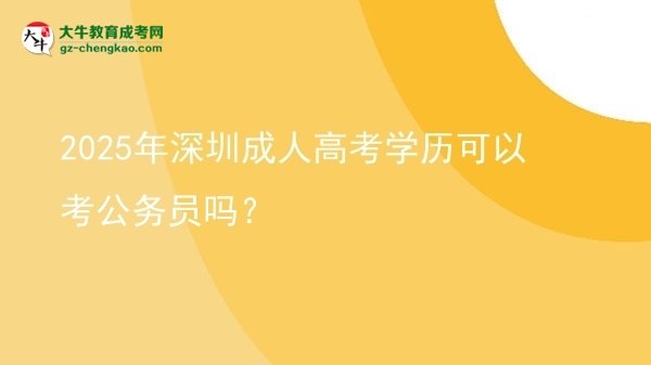 2025年深圳成人高考學(xué)歷可以考公務(wù)員嗎？圖片