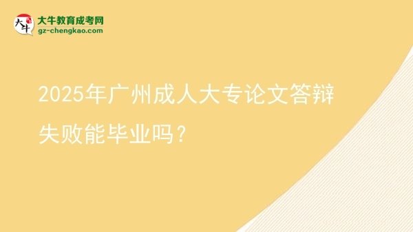 2025年廣州成人大專論文答辯失敗能畢業(yè)嗎？圖片