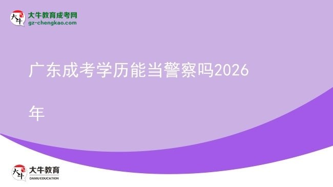 廣東成考學(xué)歷能當(dāng)警察嗎2026年圖片