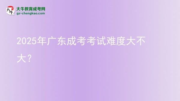2025年廣東成考考試難度大不大？