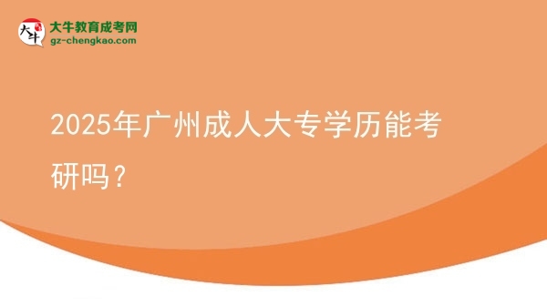 2025年廣州成人大專學(xué)歷能考研嗎？圖片