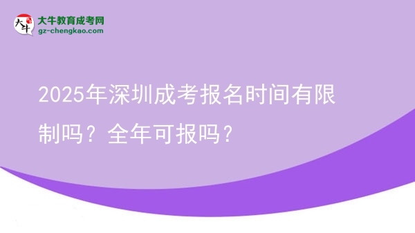2025年深圳成考報(bào)名時(shí)間有限制嗎？全年可報(bào)嗎？圖片