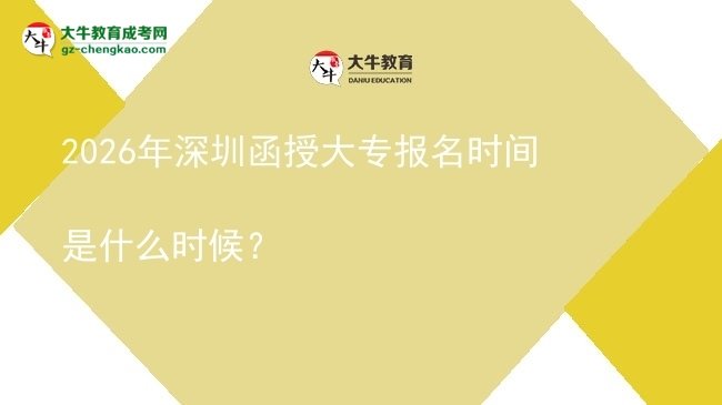 2026年深圳函授大專報名時間是什么時候？圖片