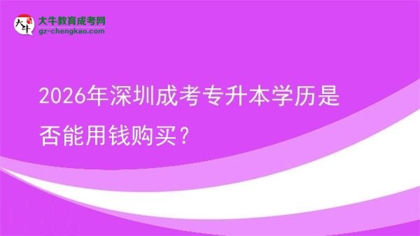 2026年深圳成考專升本學(xué)歷是否能用錢購買？圖片