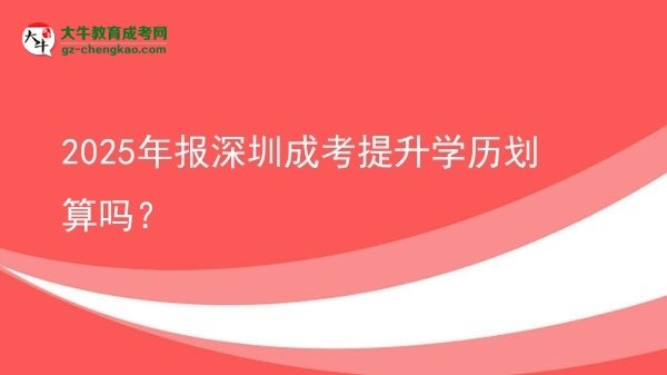 【圖文】2025年報(bào)深圳成考提升學(xué)歷劃算嗎？