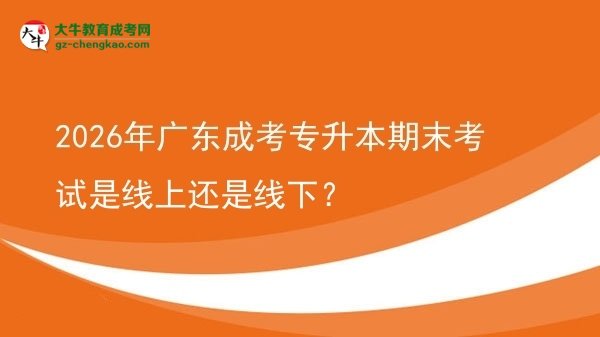 2026年廣東成考專升本期末考試是線上還是線下？圖片