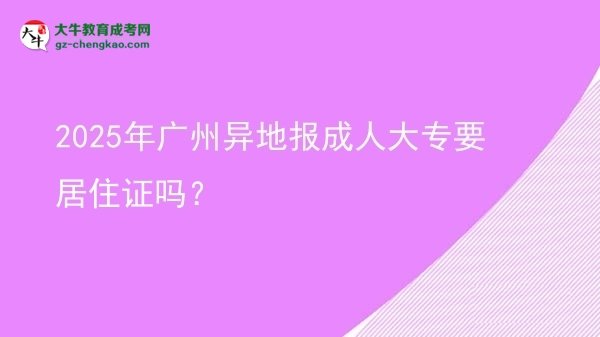 2025年廣州異地報(bào)成人大專要居住證嗎？圖片