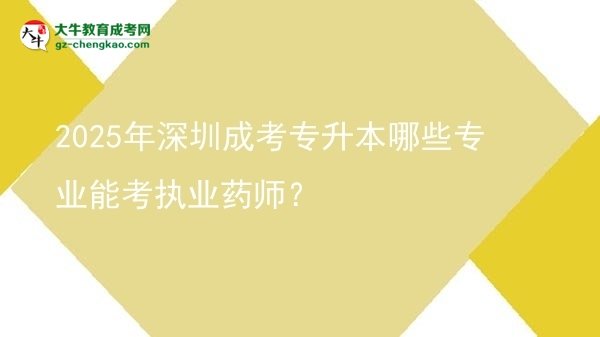 2025年深圳成考專升本哪些專業(yè)能考執(zhí)業(yè)藥師？圖片