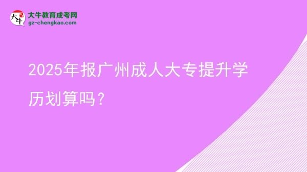 2025年報(bào)廣州成人大專提升學(xué)歷劃算嗎？圖片