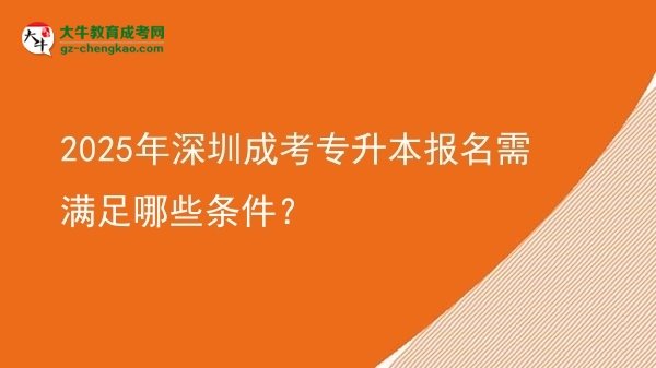 2025年深圳成考專升本報(bào)名需滿足哪些條件？圖片