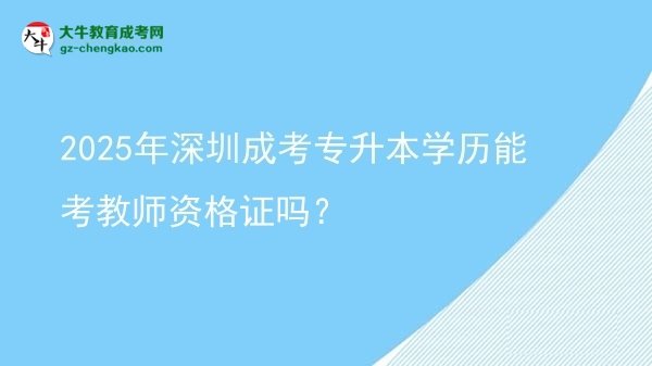 2025年深圳成考專升本學(xué)歷能考教師資格證嗎？圖片