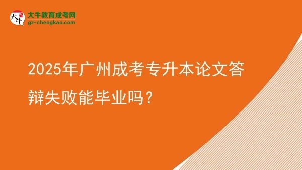 2025年廣州成考專升本論文答辯失敗能畢業(yè)嗎？圖片
