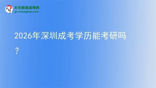 【圖文】2026年深圳成考學(xué)歷能考研嗎？