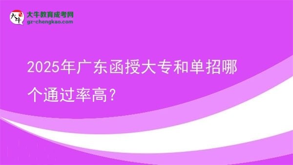 2025年廣東函授大專和單招哪個(gè)通過(guò)率高？圖片