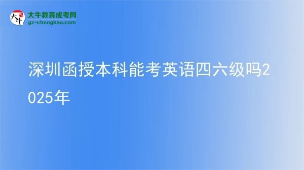 【圖文】深圳函授本科能考英語四六級嗎2025年