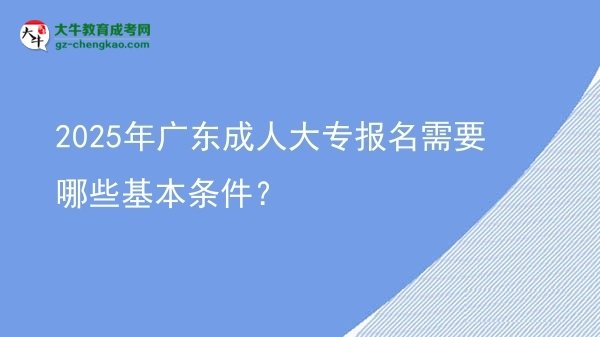 2025年廣東成人大專報名需要哪些基本條件？圖片