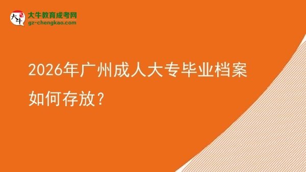 2026年廣州成人大專畢業(yè)檔案如何存放？圖片