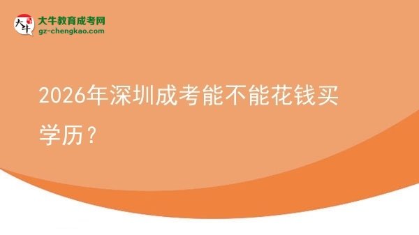 【圖文】2026年深圳成考能不能花錢買學(xué)歷？