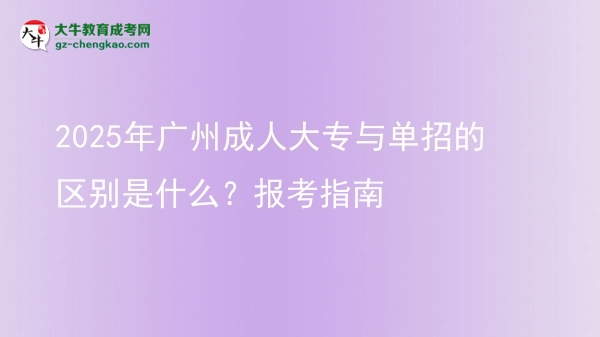 2025年廣州成人大專與單招的區(qū)別是什么？報考指南圖片
