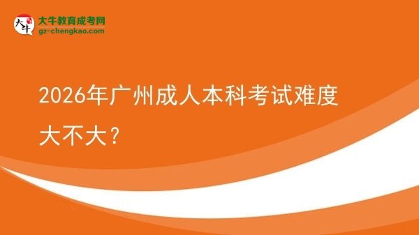 2026年廣州成人本科考試難度大不大？圖片