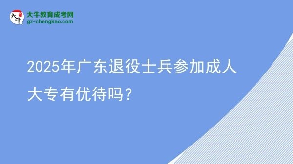 2025年廣東退役士兵參加成人大專有優(yōu)待嗎？圖片