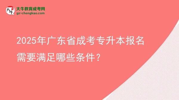2025年廣東省成考專升本報名需要滿足哪些條件？圖片