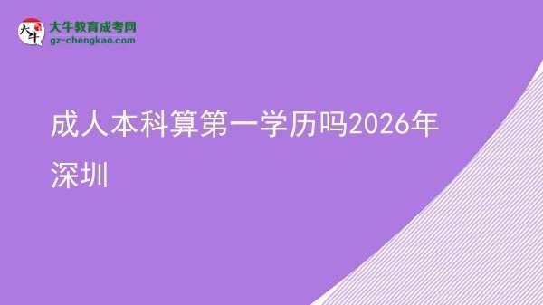 成人本科算第一學歷嗎2026年深圳圖片