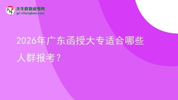 2026年廣東函授大專適合哪些人群報(bào)考？圖片