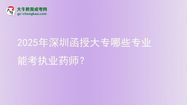 2025年深圳函授大專哪些專業(yè)能考執(zhí)業(yè)藥師？圖片