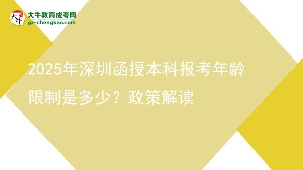 2025年深圳函授本科報(bào)考年齡限制是多少？政策解讀圖片