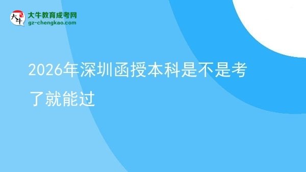 【圖文】2026年深圳函授本科是不是考了就能過