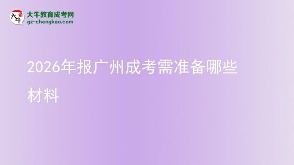 2026年報廣州成考需準(zhǔn)備哪些材料圖片