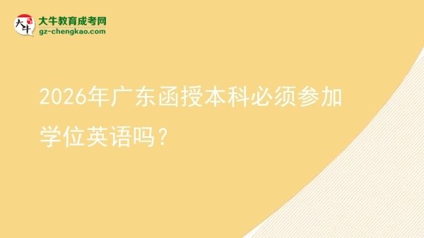 【圖文】2026年廣東函授本科必須參加學(xué)位英語嗎？
