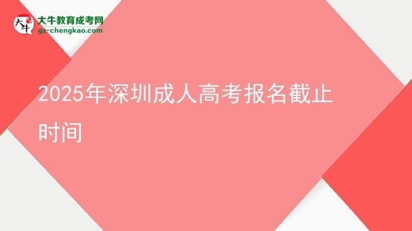 2025年深圳成人高考報(bào)名截止時(shí)間圖片