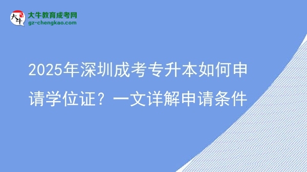 2025年深圳成考專升本如何申請(qǐng)學(xué)位證？一文詳解申請(qǐng)條件圖片