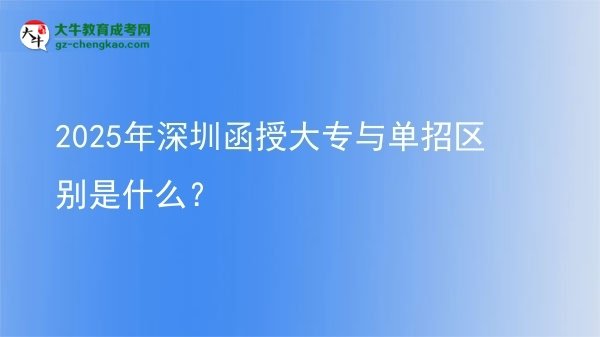 2025年深圳函授大專與單招區(qū)別是什么？圖片