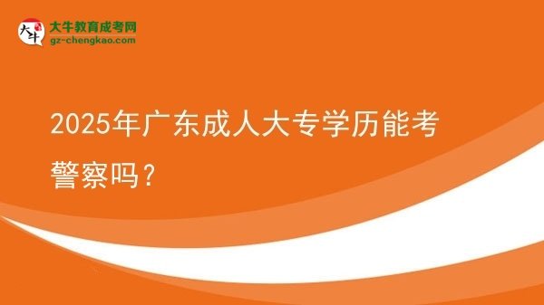 2025年廣東成人大專學歷能考警察嗎？圖片