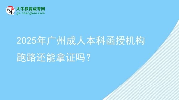 2025年廣州成人本科函授機(jī)構(gòu)跑路還能拿證嗎？圖片